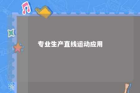 专业生产直线运动应用 