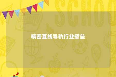 精密直线导轨行业壁垒 