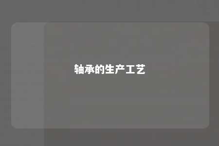 轴承的生产工艺 